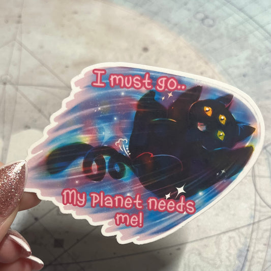 I must go - My planet needs me! Cat Sticker - Water Resistant Vinyl Die Cut Sticker